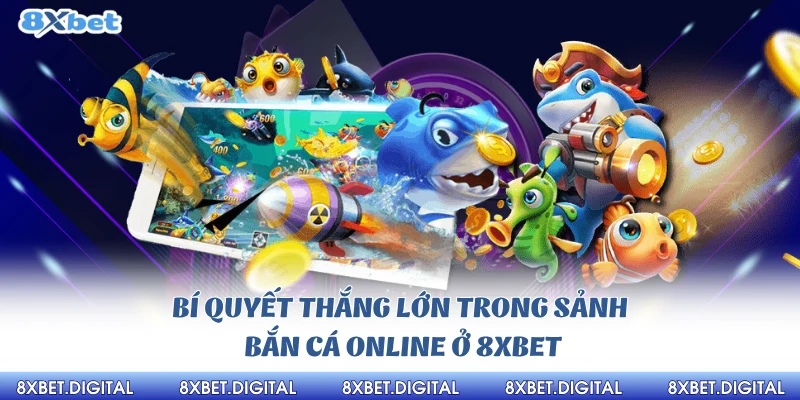 Bí quyết thắng lớn trong sảnh bắn cá online ở 8xbet