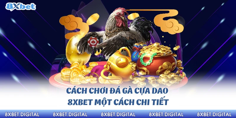 Đá Gà cựa Dao 8xbet Cách chơi đá gà cựa dao 8Xbet một cách chi tiết