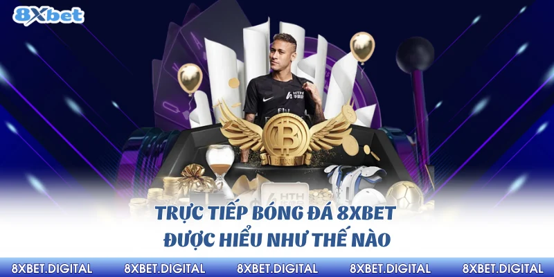 Trực Tiếp Bóng đá 8xbet Trực tiếp bóng đá 8Xbet được hiểu như thế nào