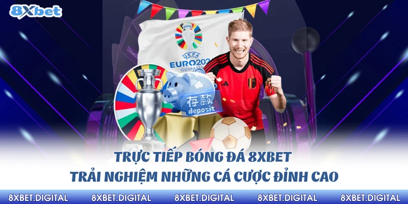 Trực tiếp bóng đá 8Xbet - Trải nghiệm những cá cược đỉnh cao