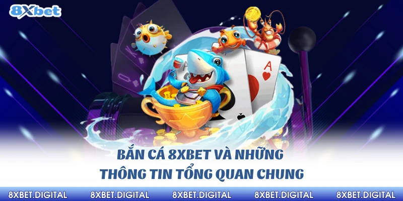 Bắn cá 8xbet và những thông tin tổng quan chung