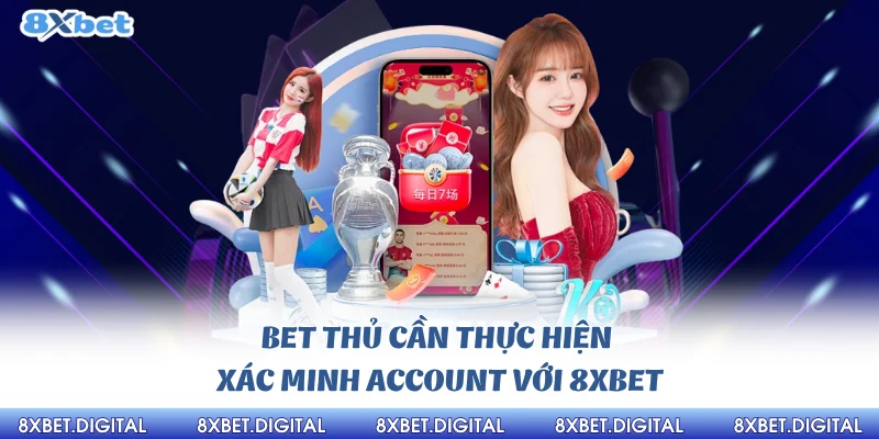 Bet thủ cần thực hiện xác minh account với 8xbet