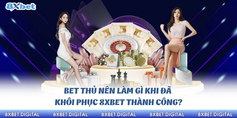 Bet thủ nên làm gì khi đã khôi phục 8xbet thành công?