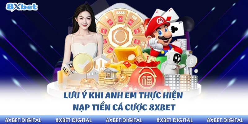 Lưu ý khi anh em thực hiện nạp tiền cá cược 8xbet