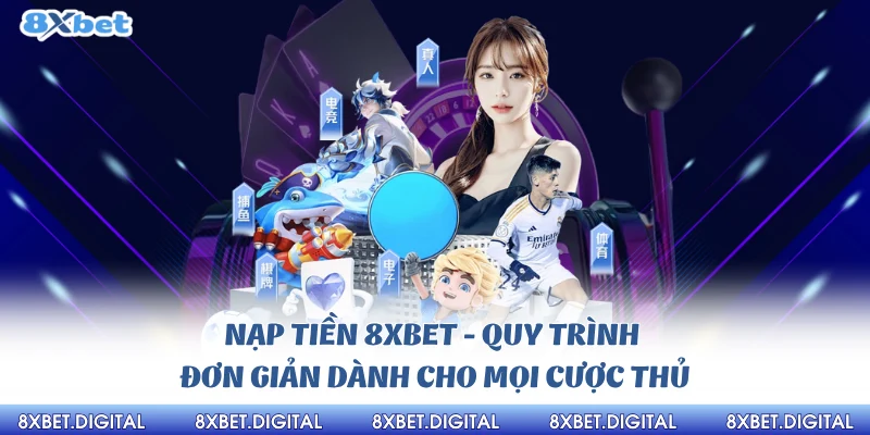 Nạp Tiền 8xbet nhanh chóng đơn giản chưa tới 2 phút