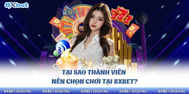 Tại sao thành viên nên chọn chơi tại 8xbet?