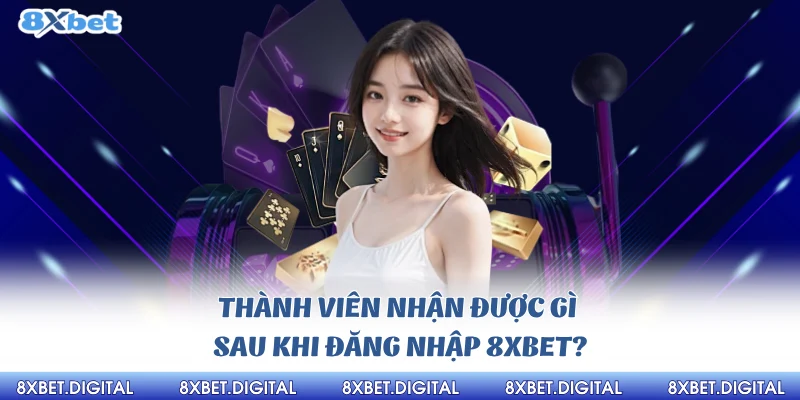 Thành viên nhận được gì sau khi đăng nhập 8xbet?