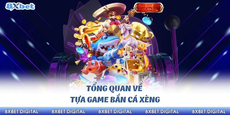 bắn cá xèng 8xbet Tổng quan về tựa game bắn cá xèng 8xbet