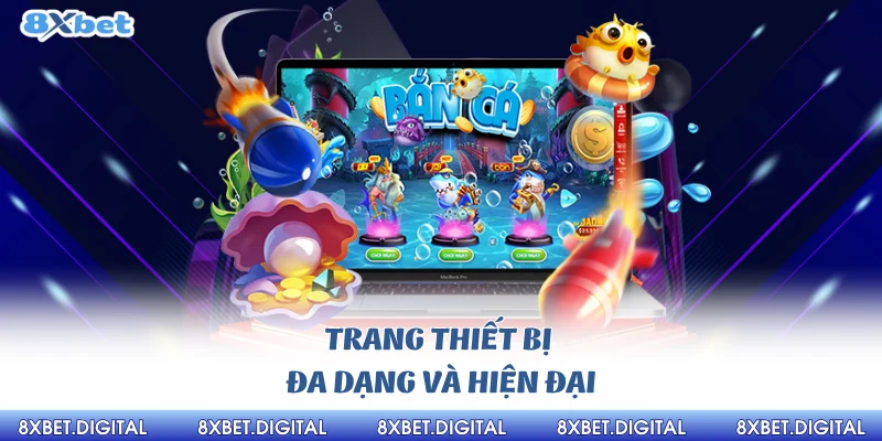 bắn cá xèng 8xbet Trang thiết bị đa dạng và hiện đại